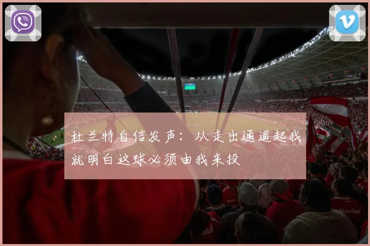 杜兰特自信发声：从走出通道起我就明白这球必须由我来投