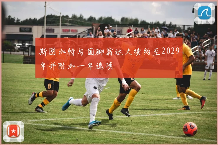 斯图加特与国脚翁达夫续约至2029年并附加一年选项